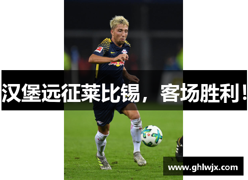 汉堡远征莱比锡，客场胜利！