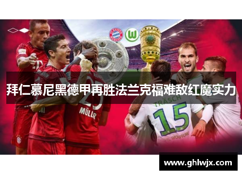 拜仁慕尼黑德甲再胜法兰克福难敌红魔实力