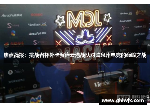 焦点战报：挑战者杯外卡赛连云港战队对阵泉州电竞的巅峰之战