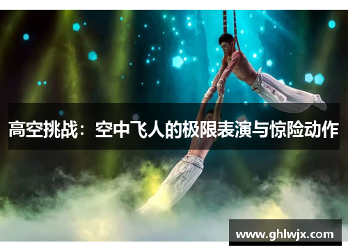 高空挑战：空中飞人的极限表演与惊险动作